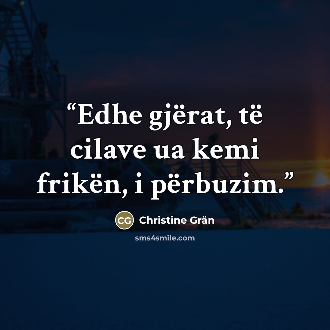 “Edhe gjërat, të cilave ua kemi frikën, i përbuzim.” quote by Christine Grän