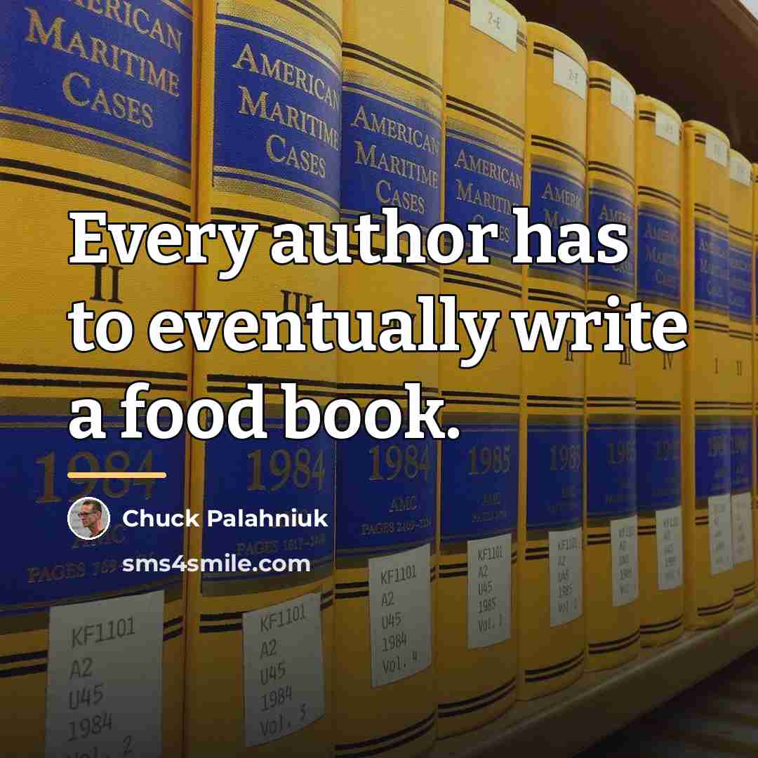“Every author has to eventually write a food book.…” quote by Chuck Palahniuk