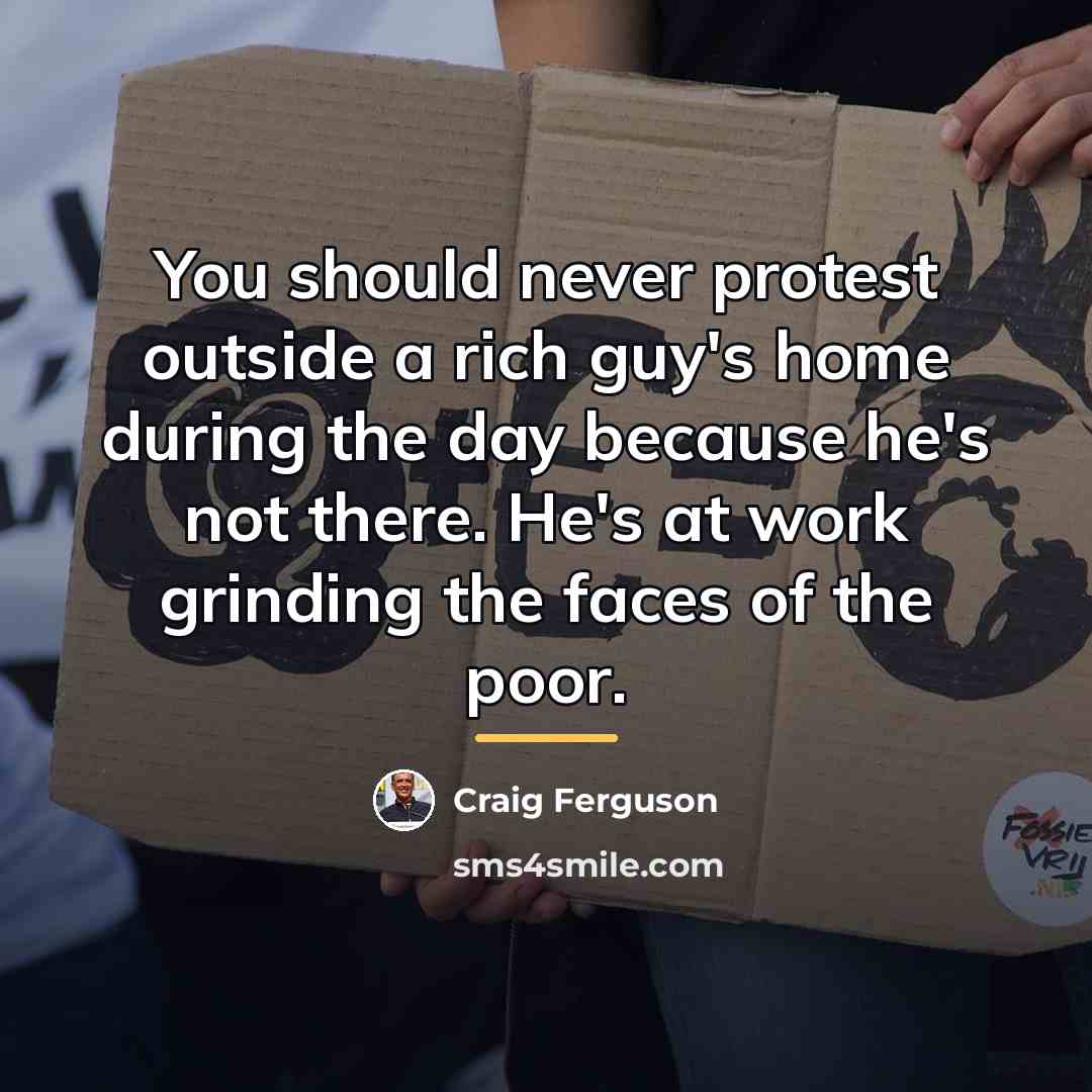 “You should never protest outside a rich guy's home during…” quote by Craig Ferguson