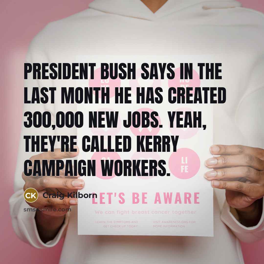 “President Bush says in the last month he has created…” quote by Craig Kilborn