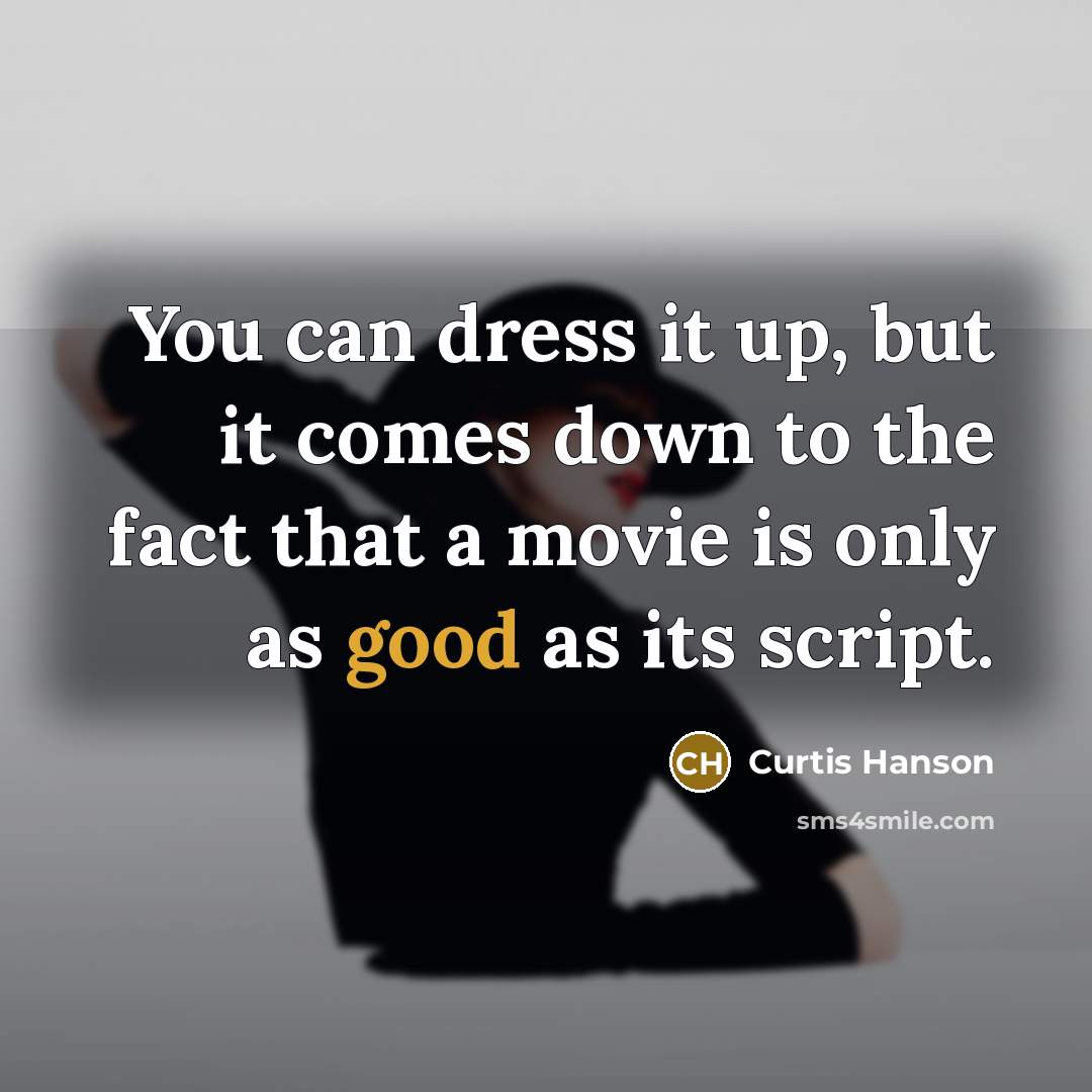 “You can dress it up, but it comes down to the fact that a movie is only as good as its script.” quote by Curtis Hanson