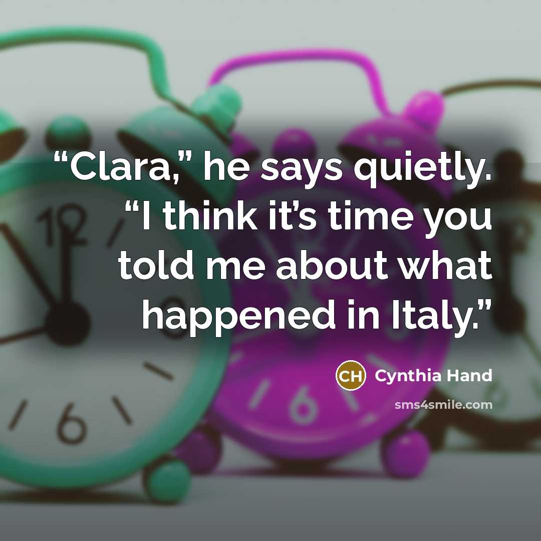 “Clara,” he says quietly. “I think it’s time you told me about what happened in Italy.” quote by Cynthia Hand