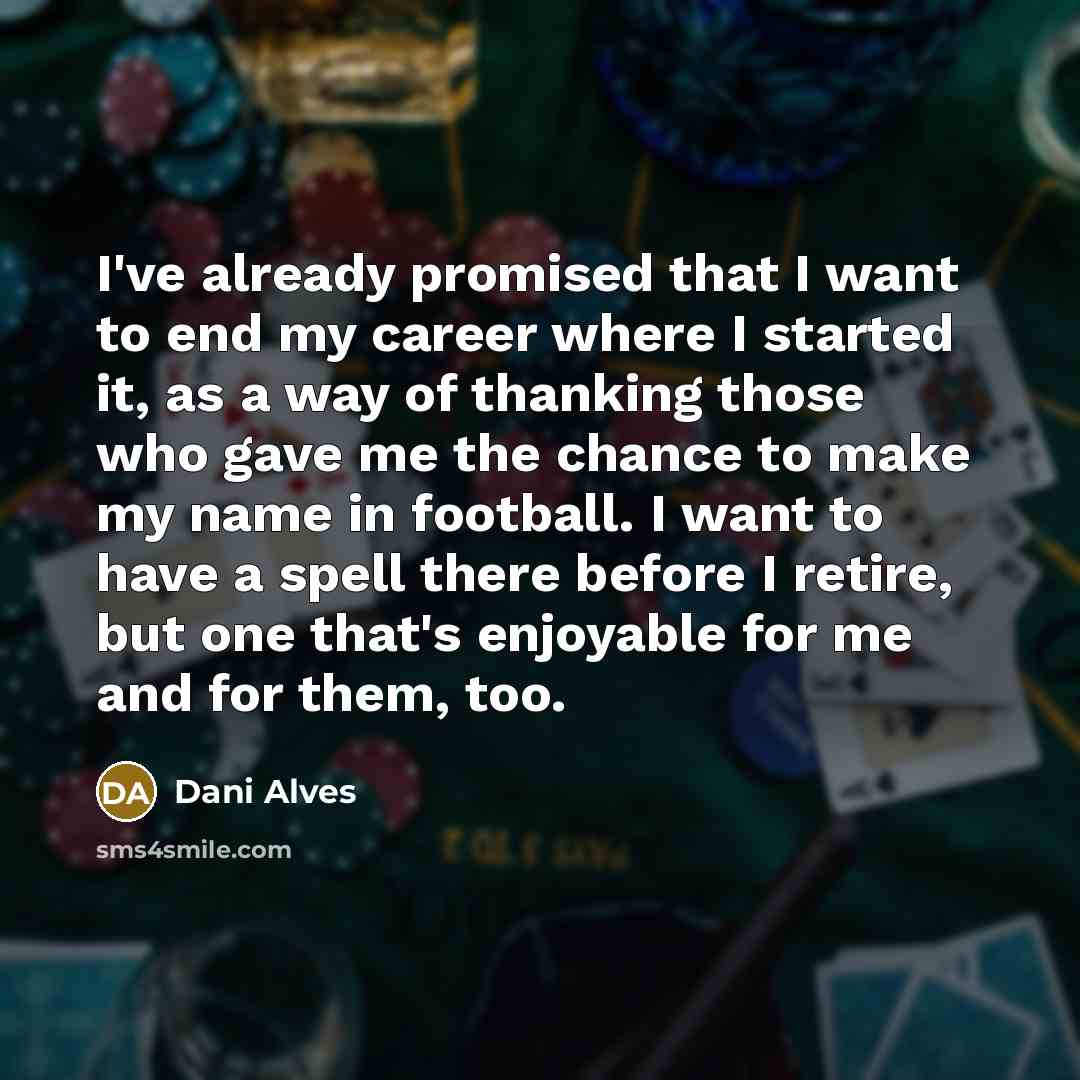 “I've already promised that I want to end my career…” quote by Dani Alves