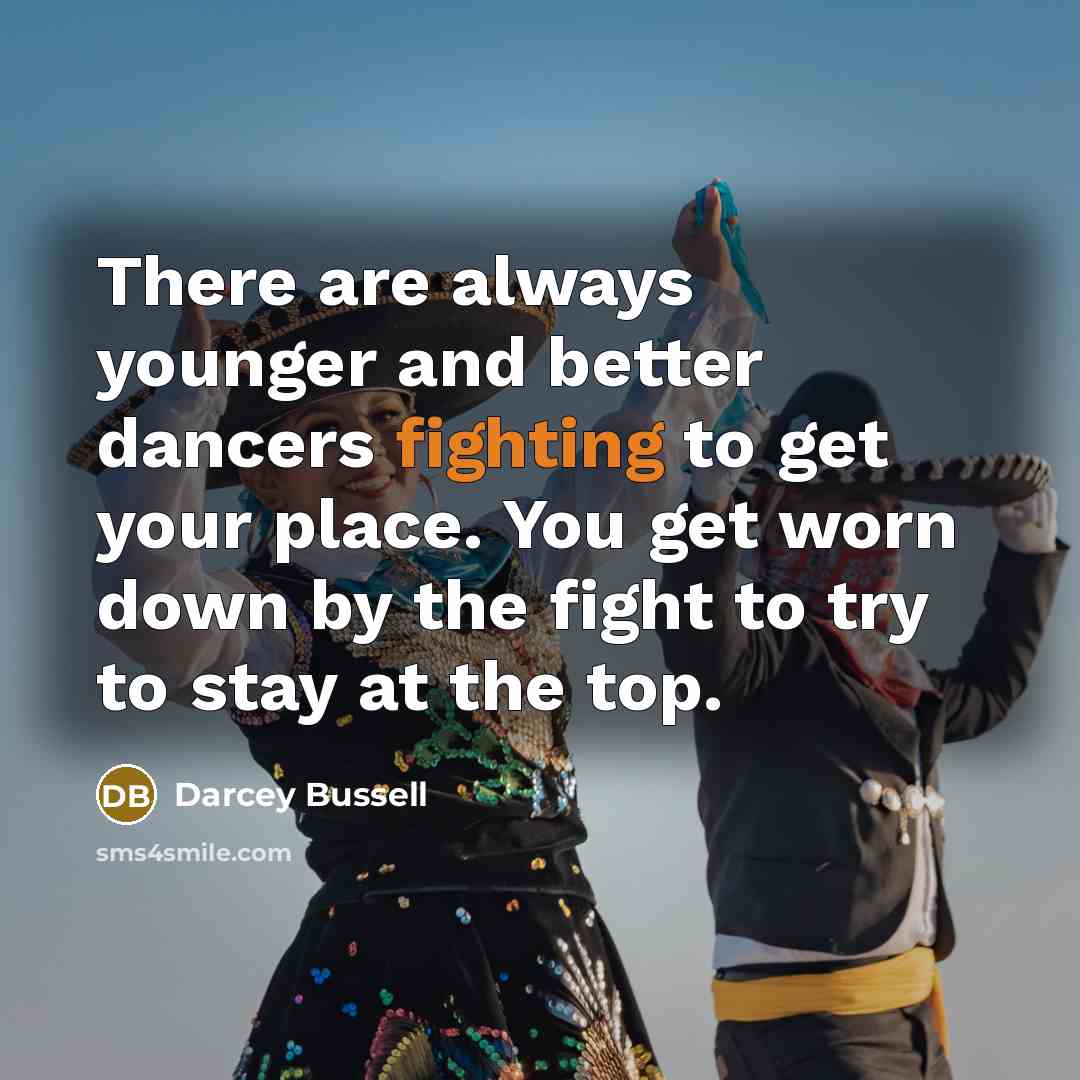 “There are always younger and better dancers fighting to get…” quote by Darcey Bussell