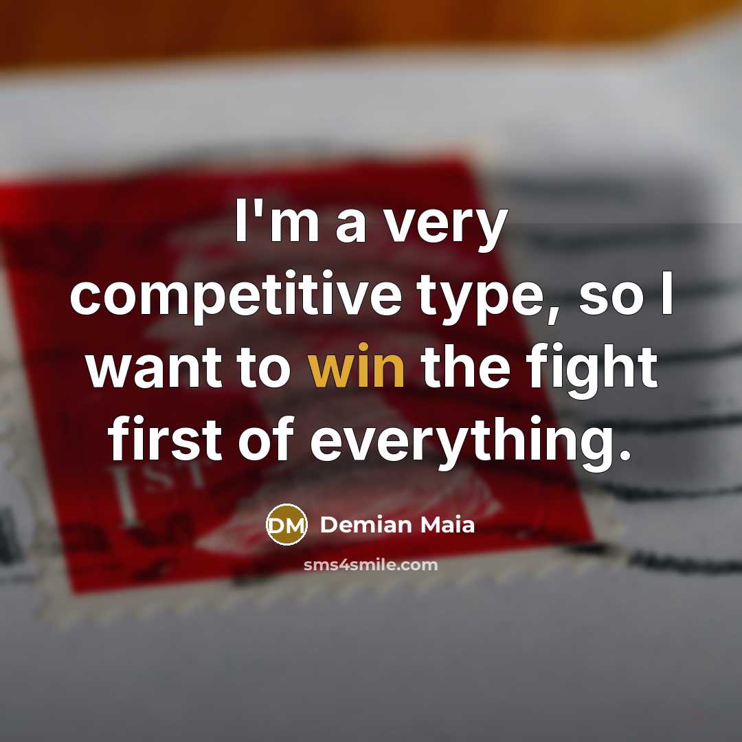 “I'm a very competitive type, so I want to win…” quote by Demian Maia
