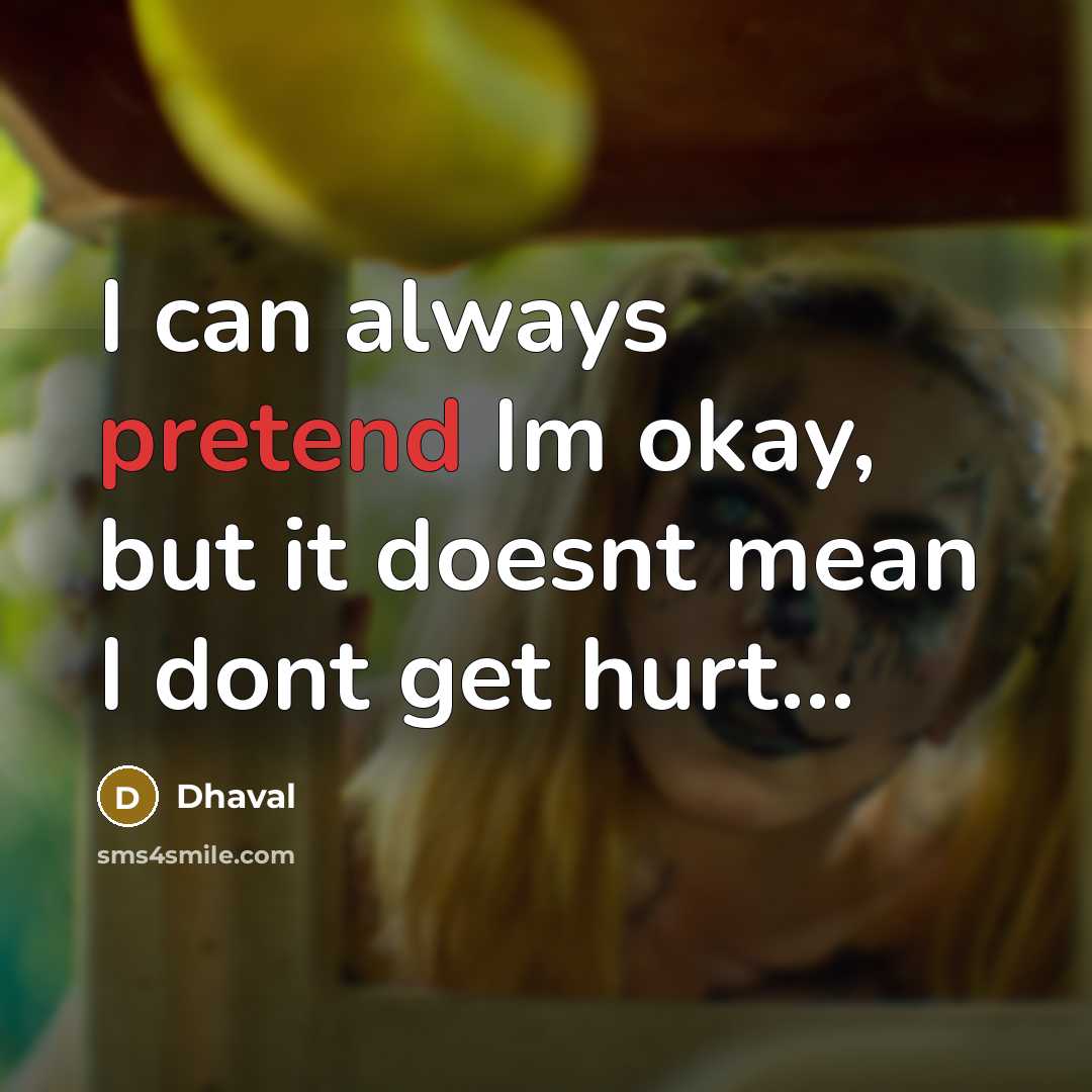 “I can always pretend Im okay, but it doesnt mean…” quote by Dhaval