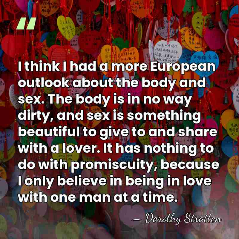 I think I had a more European outlook about the body and&hellip; - Dorothy Stratten