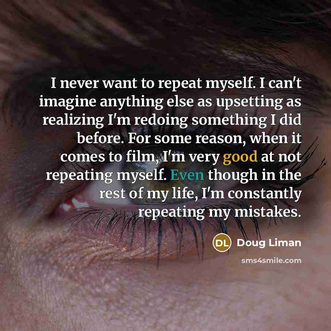 “I never want to repeat myself. I can't imagine anything…” quote by Doug Liman