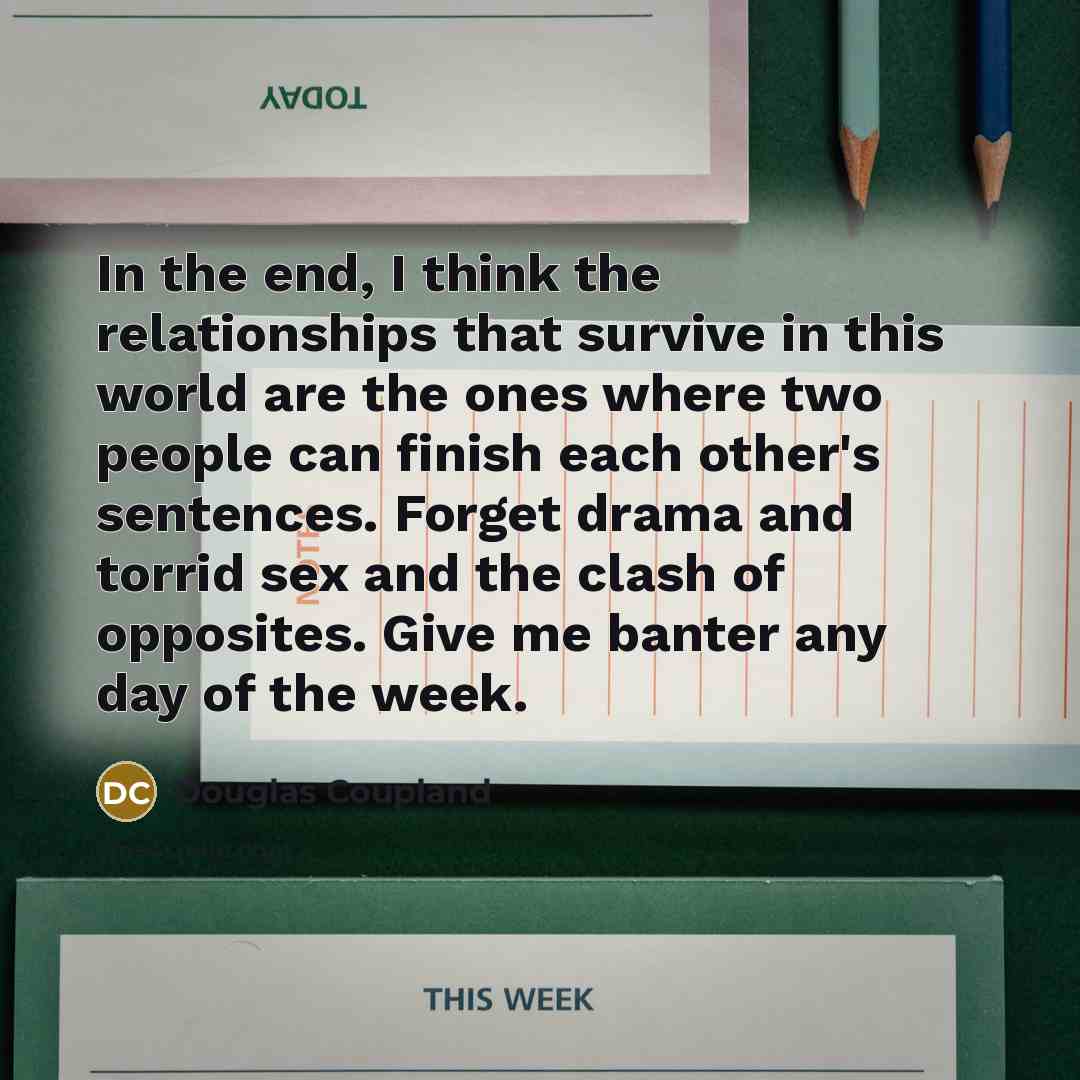 “In the end, I think the relationships that survive in…” quote by Douglas Coupland