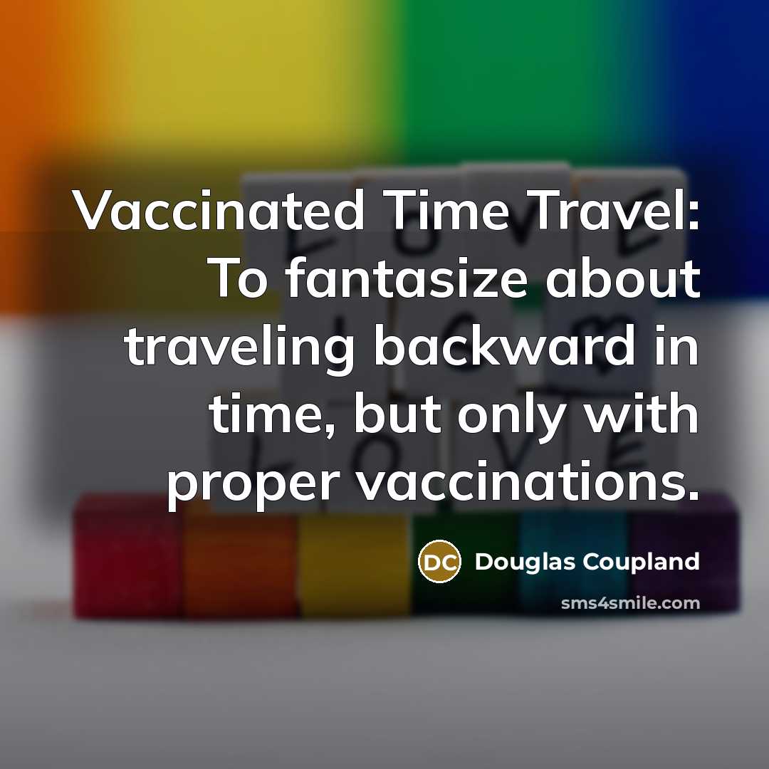 “Vaccinated Time Travel: To fantasize about traveling backward in time,…” quote by Douglas Coupland