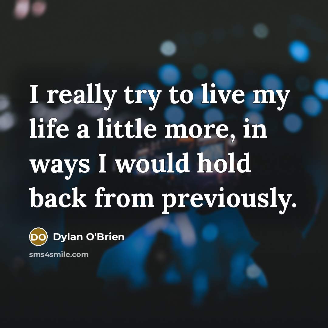 “I really try to live my life a little more,…” quote by Dylan O'Brien