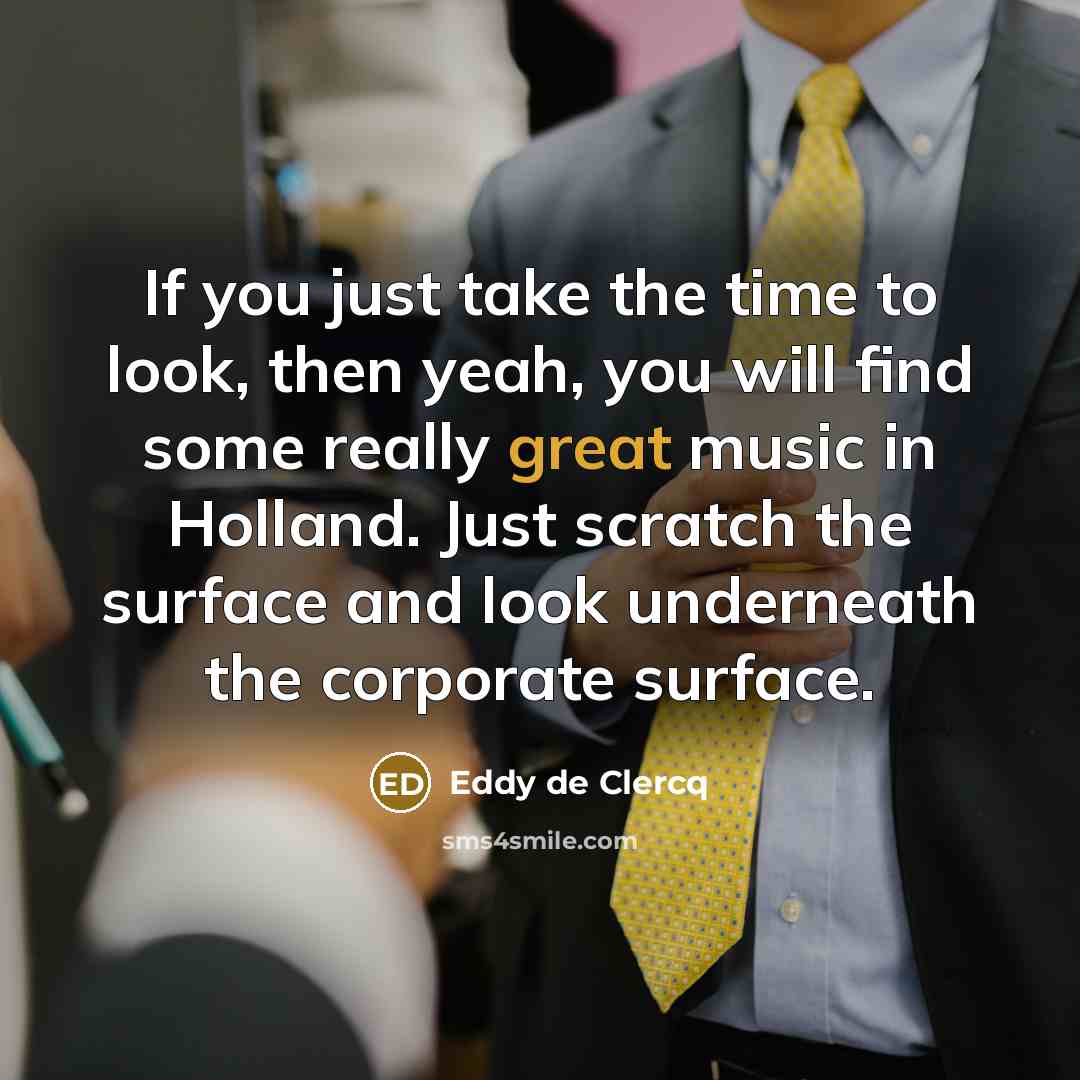 “If you just take the time to look, then yeah,…” quote by Eddy de Clercq