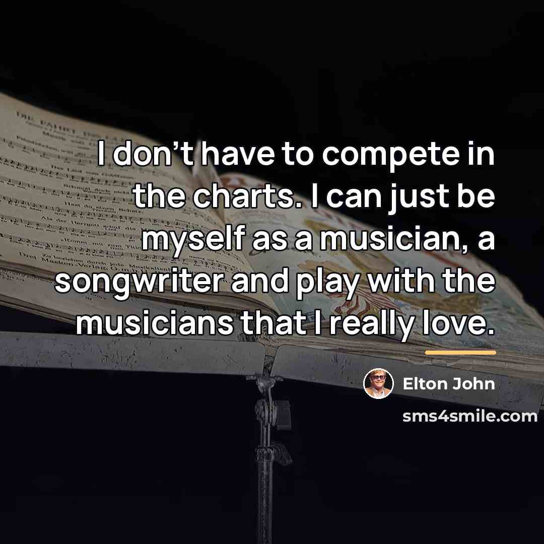 “I don't have to compete in the charts. I can…” quote by Elton John