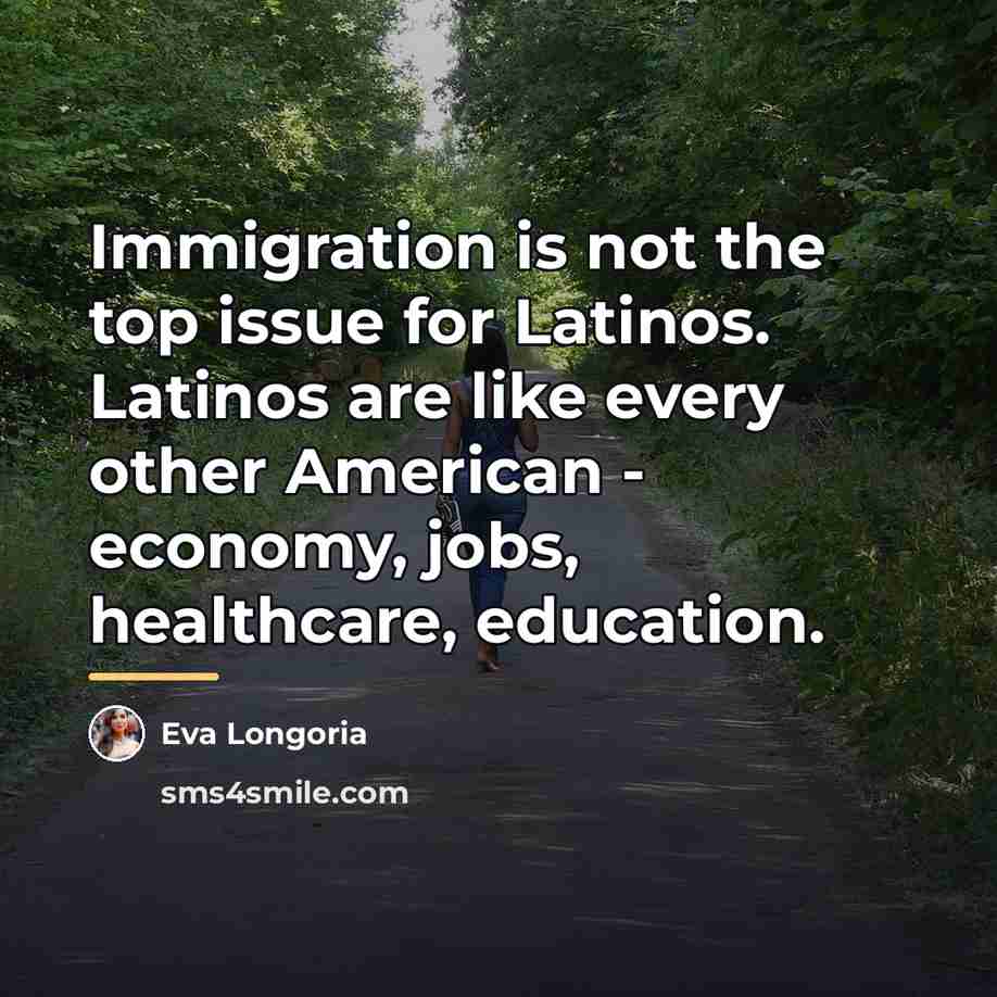 “Immigration is not the top issue for Latinos. Latinos are…” quote by Eva Longoria