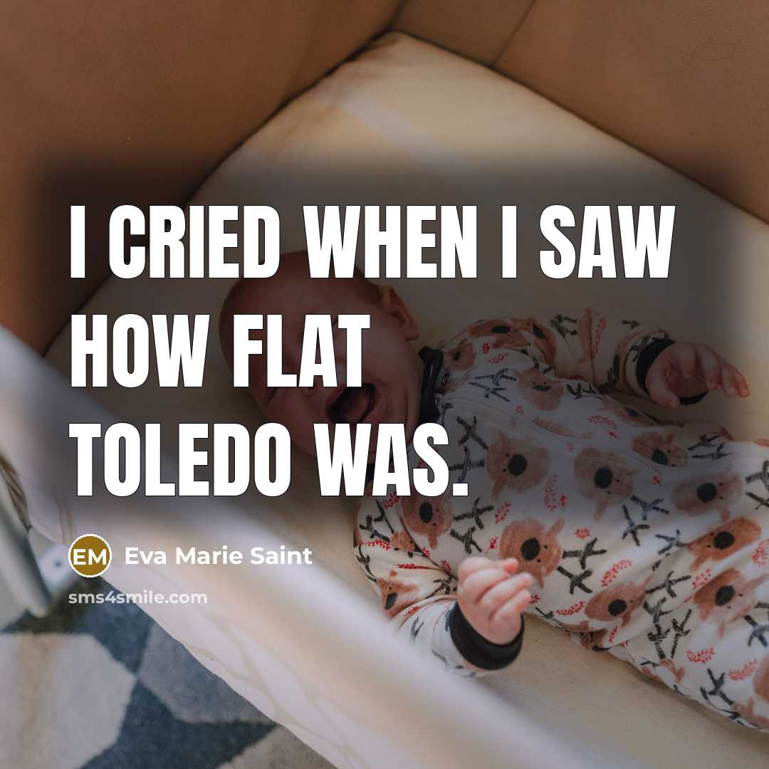“I cried when I saw how flat Toledo was.…” quote by Eva Marie Saint