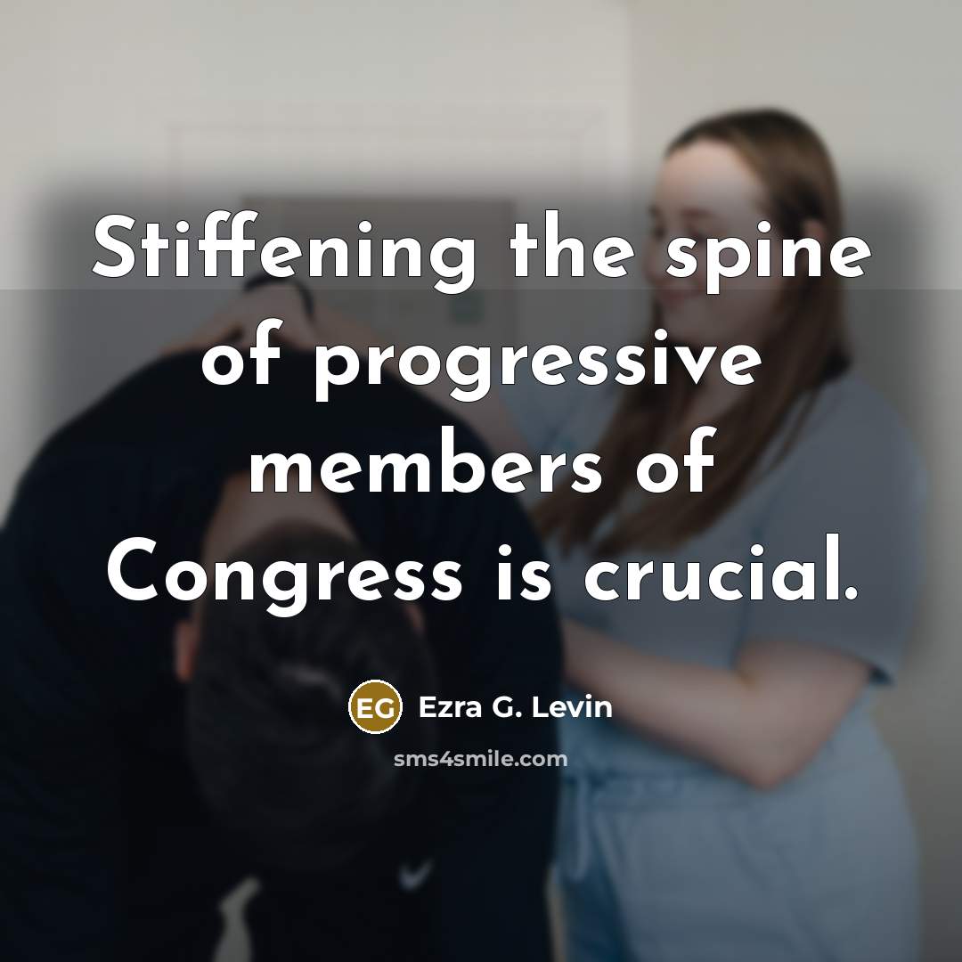 “Stiffening the spine of progressive members of Congress is crucial.…” quote by Ezra G. Levin
