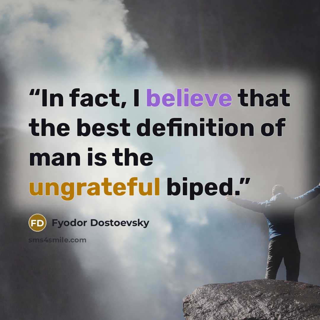 “In fact, I believe that the best definition of man is the ungrateful biped.” quote by Fyodor Dostoevsky