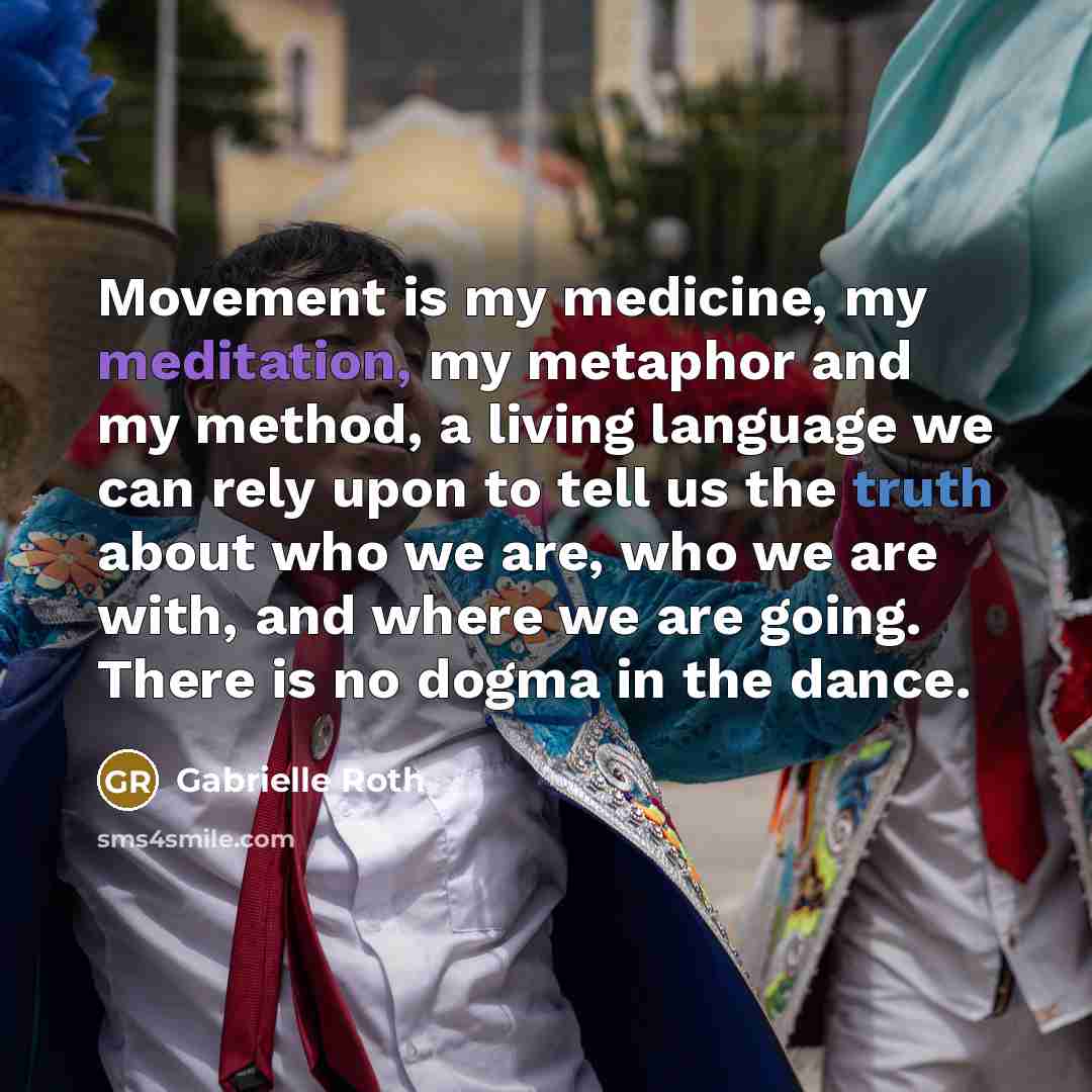 “Movement is my medicine, my meditation, my metaphor and my…” quote by Gabrielle Roth