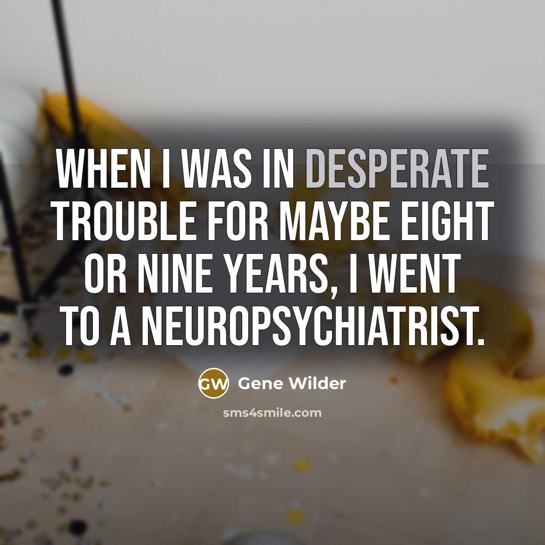 “When I was in desperate trouble for maybe eight or…” quote by Gene Wilder