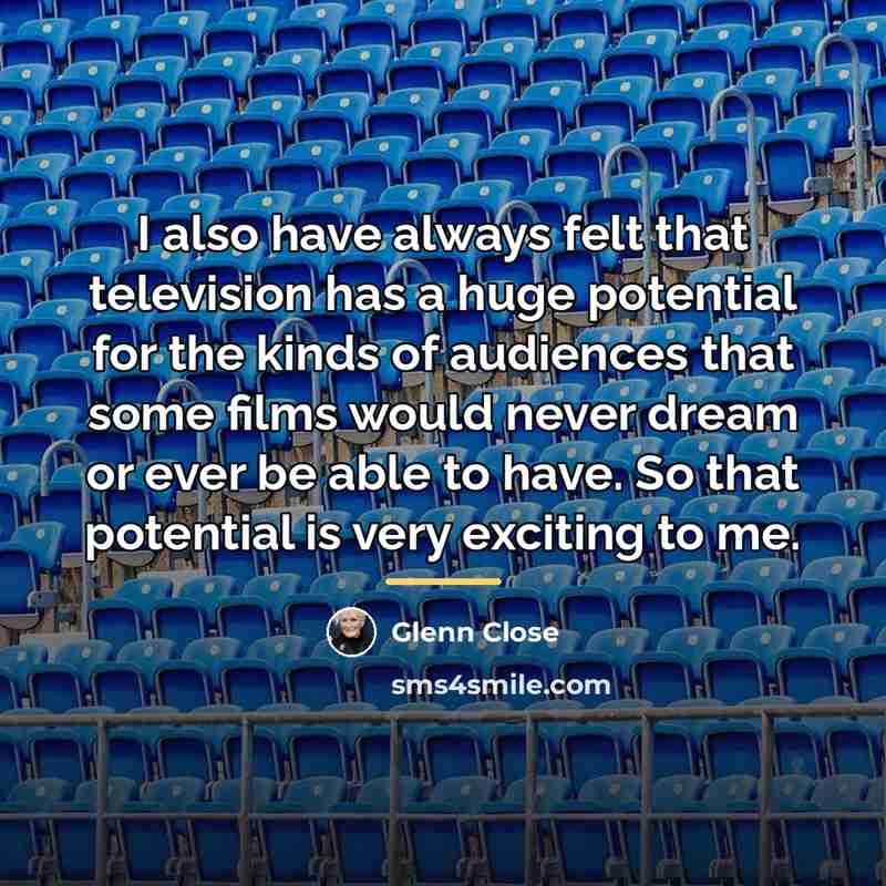 “I also have always felt that television has a huge…” quote by Glenn Close