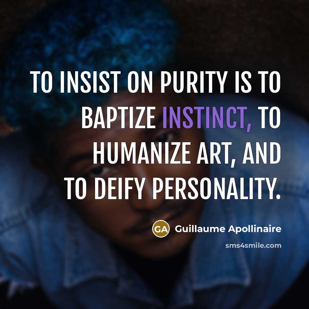 “To insist on purity is to baptize instinct, to humanize…” quote by Guillaume Apollinaire
