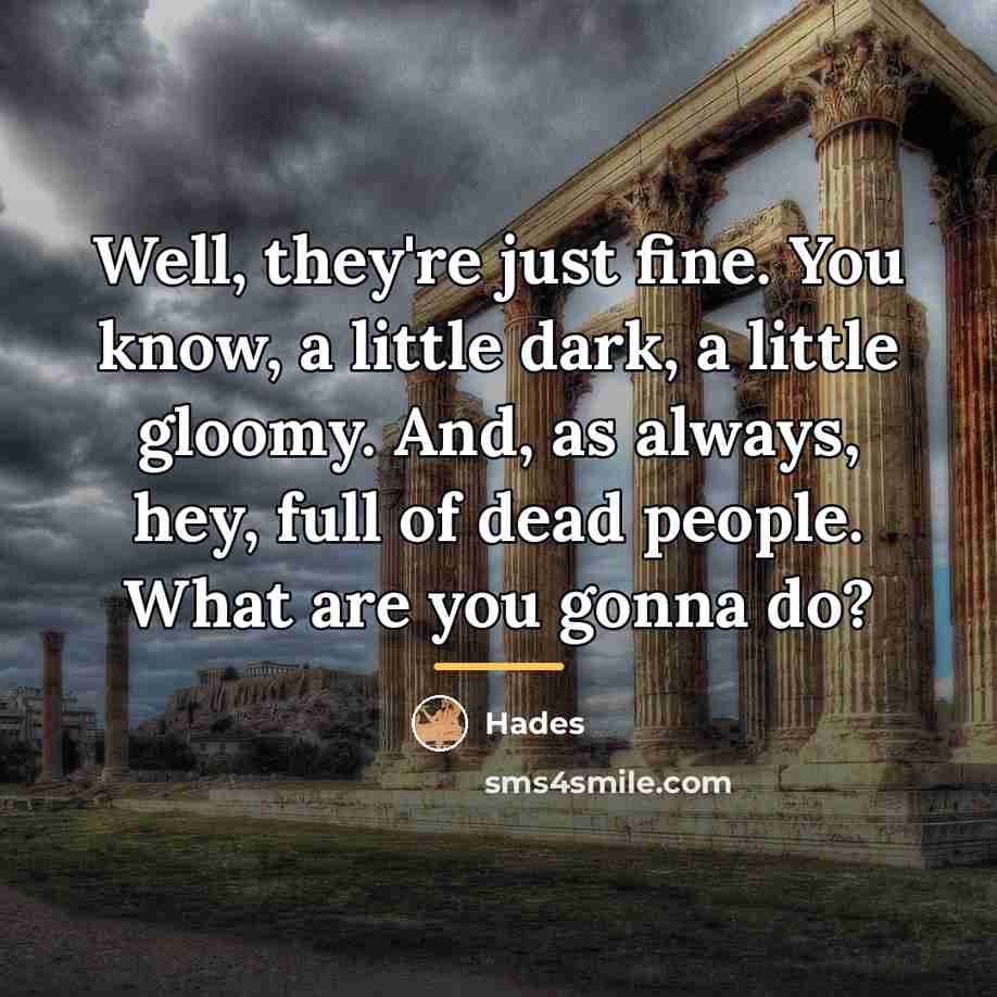 “Well, they're just fine. You know, a little dark, a…” quote by Hades