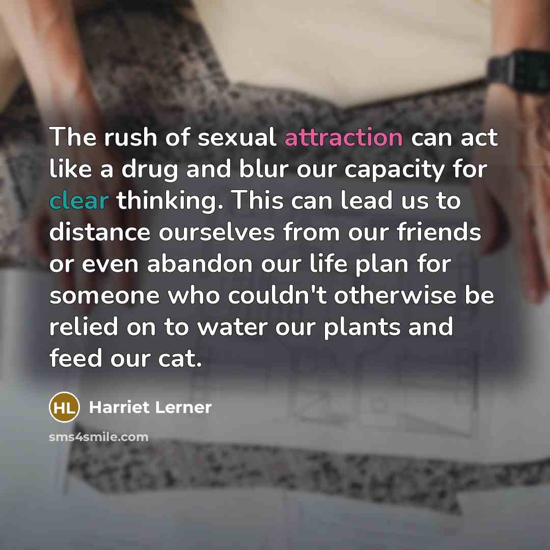 “The rush of sexual attraction can act like a drug…” quote by Harriet Lerner