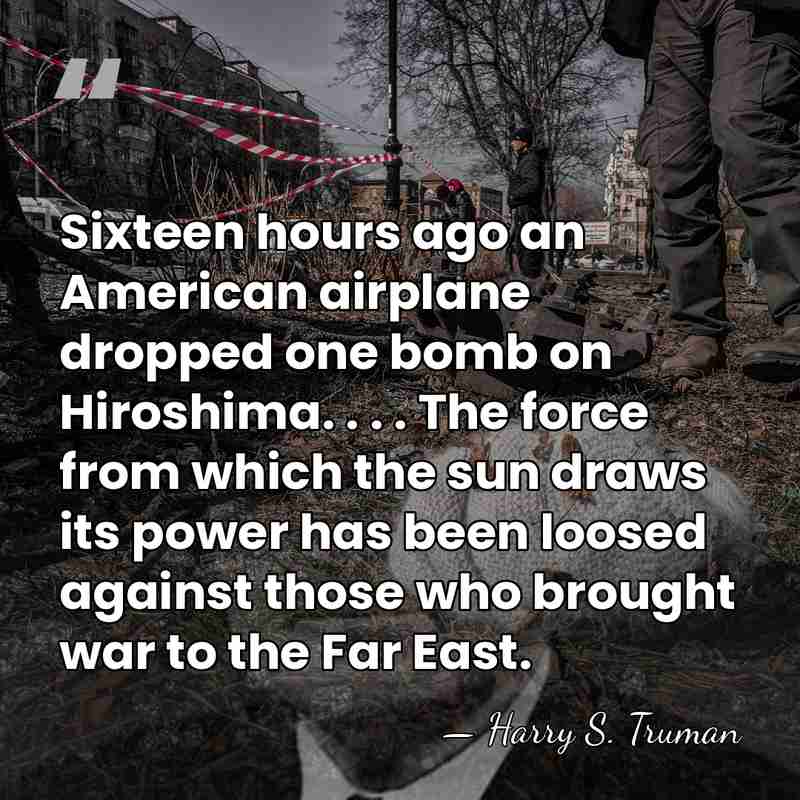 Sixteen hours ago an American airplane dropped one bomb on Hiroshima. .&hellip; - Harry S. Truman