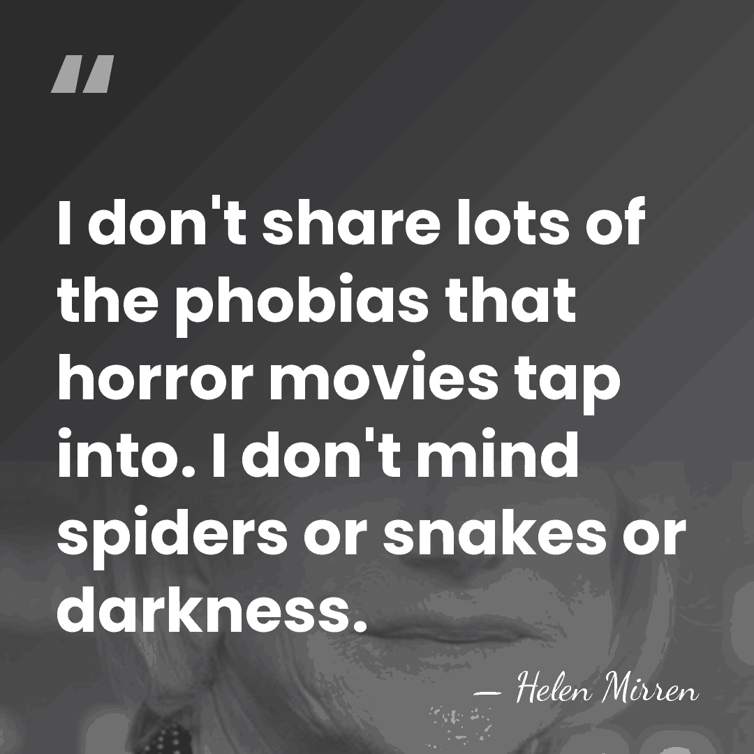 I don't share lots of the phobias that horror movies tap into.&hellip; - Helen Mirren
