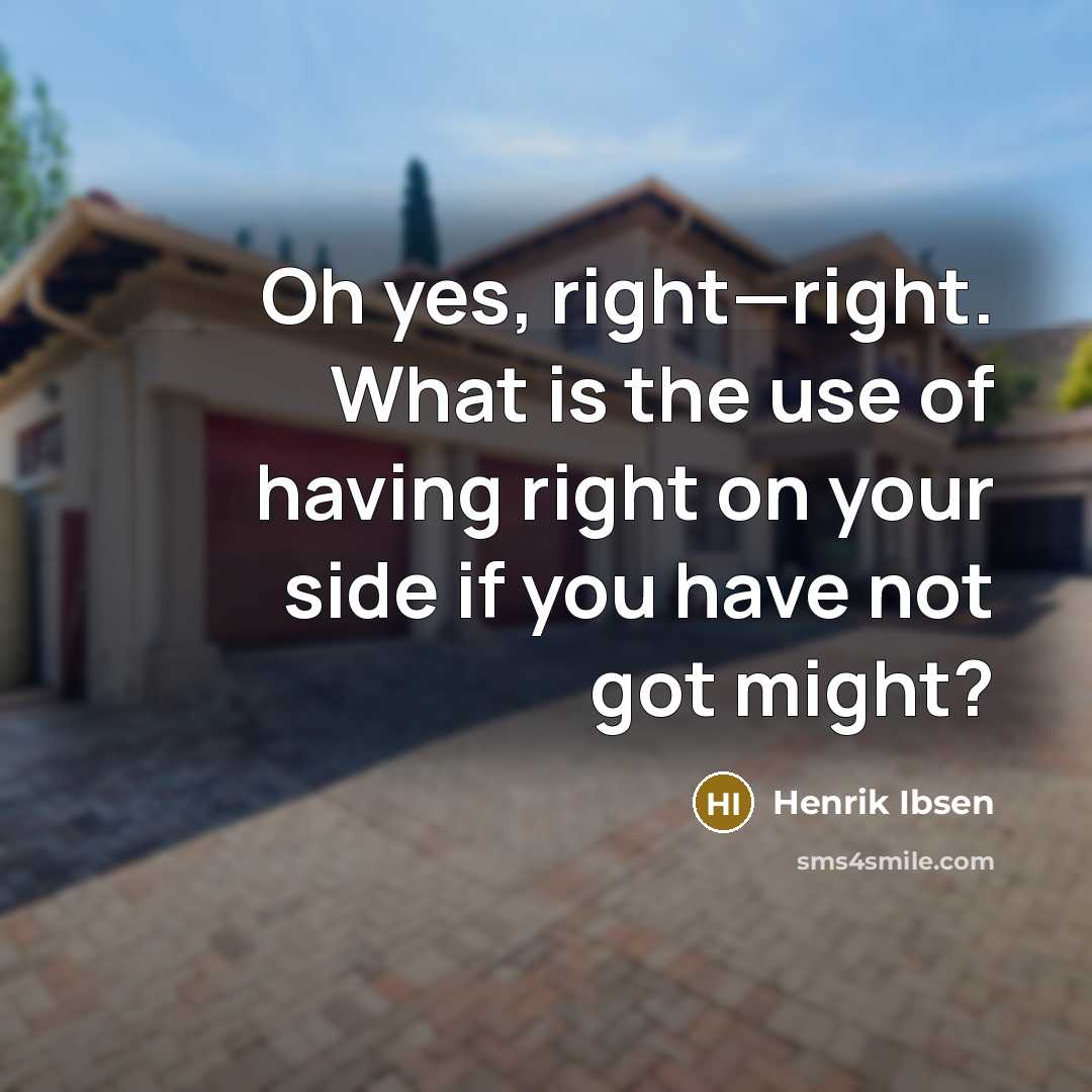 “Oh yes, right—right. What is the use of having right…” quote by Henrik Ibsen