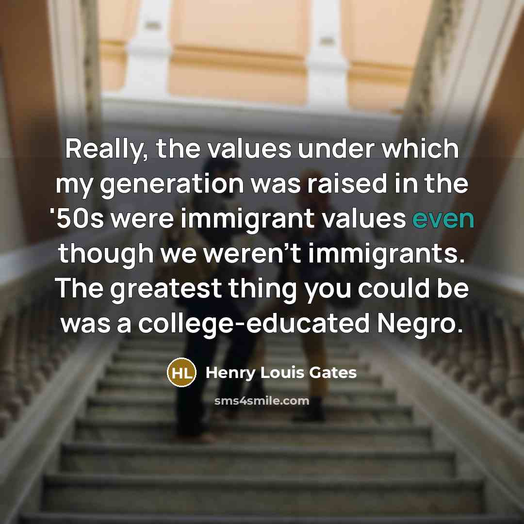 “Really, the values under which my generation was raised in…” quote by Henry Louis Gates