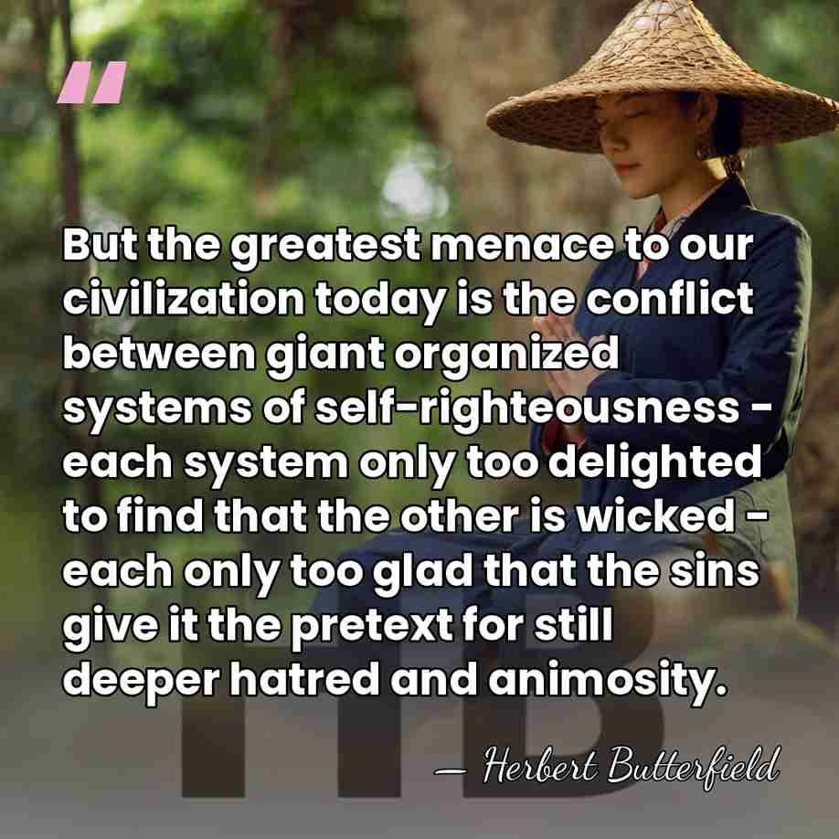 But the greatest menace to our civilization today is the conflict between&hellip; - Herbert Butterfield
