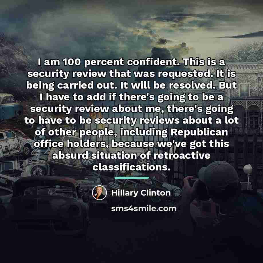 “I am 100 percent confident. This is a security review…” quote by Hillary Clinton
