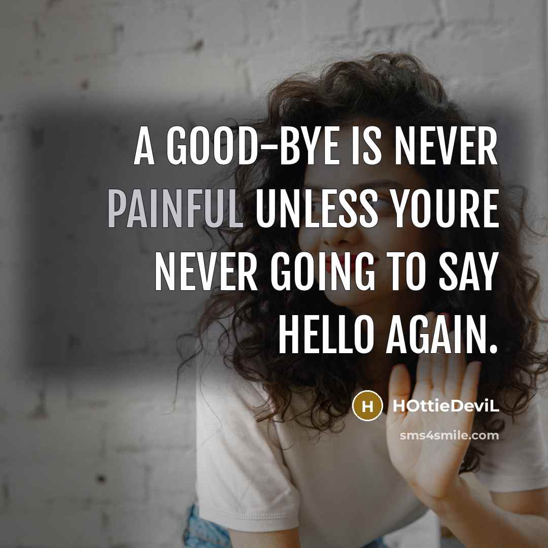 “A good-bye is never painful unless youre never going to…” quote by HOttieDeviL