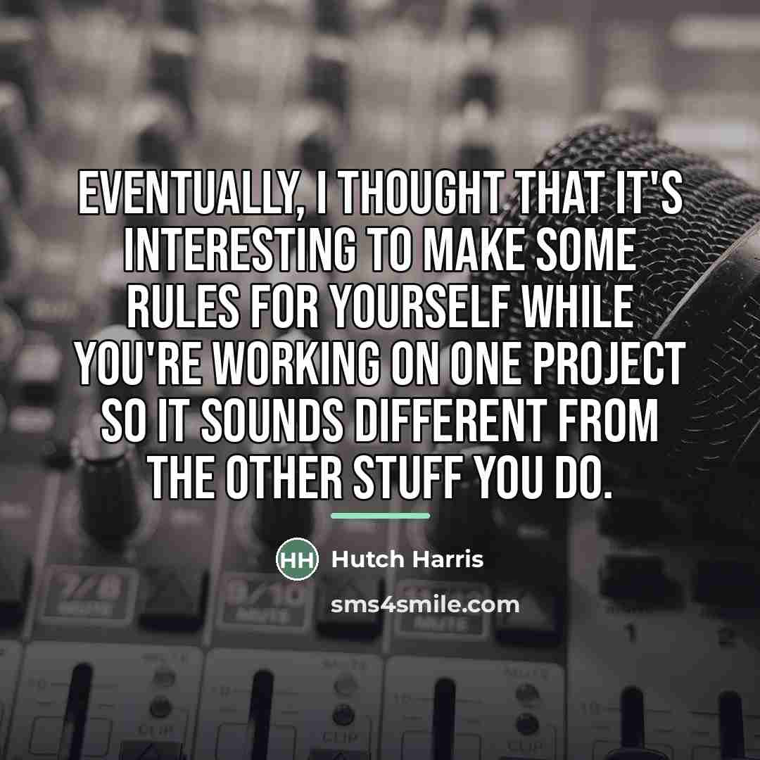 “Eventually, I thought that it's interesting to make some rules…” quote by Hutch Harris