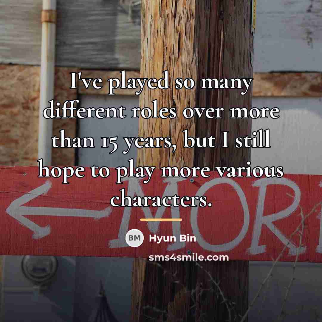 “I've played so many different roles over more than 15…” quote by Hyun Bin