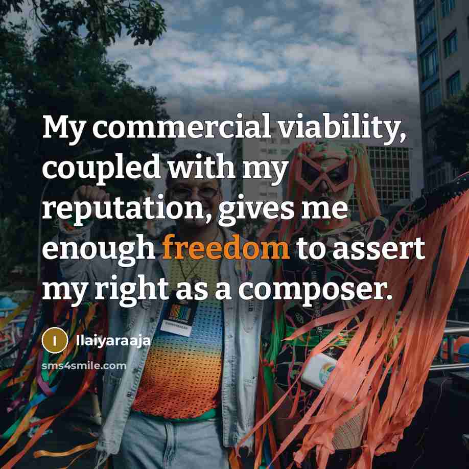 “My commercial viability, coupled with my reputation, gives me enough…” quote by Ilaiyaraaja
