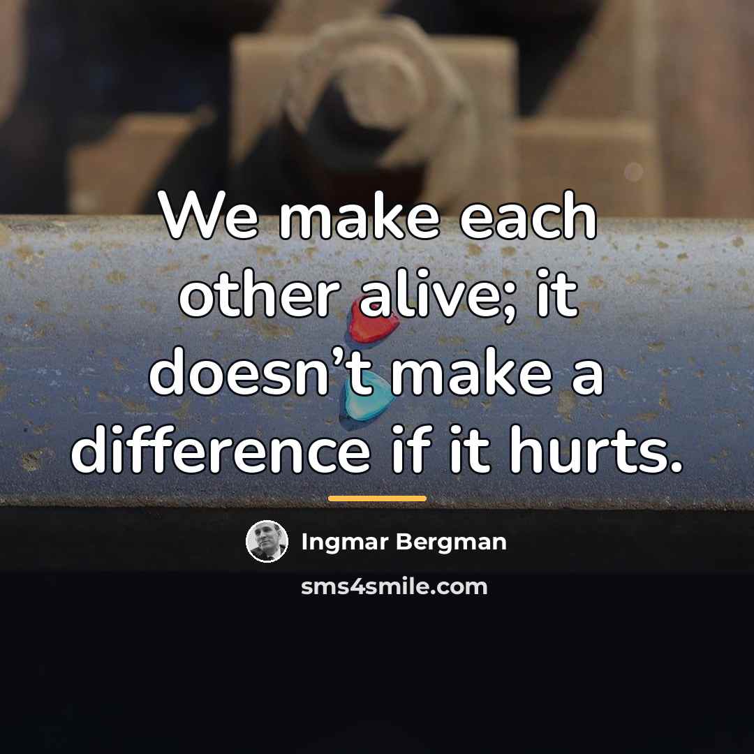 “We make each other alive; it doesn’t make a difference…” quote by Ingmar Bergman