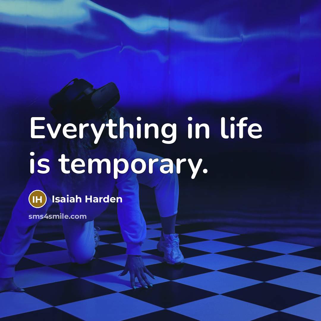“Everything in life is temporary.…” quote by Isaiah Harden