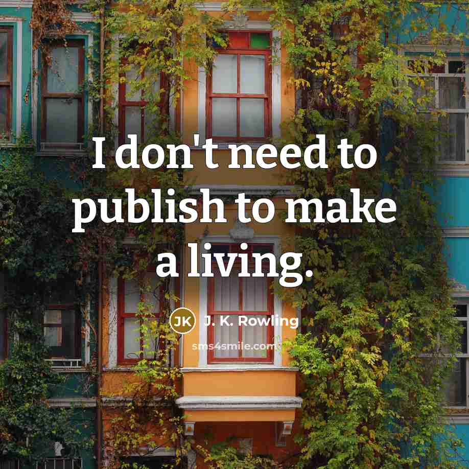“I don't need to publish to make a living.…” quote by J. K. Rowling