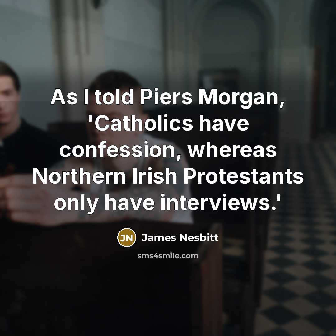 “As I told Piers Morgan, 'Catholics have confession, whereas Northern…” quote by James Nesbitt
