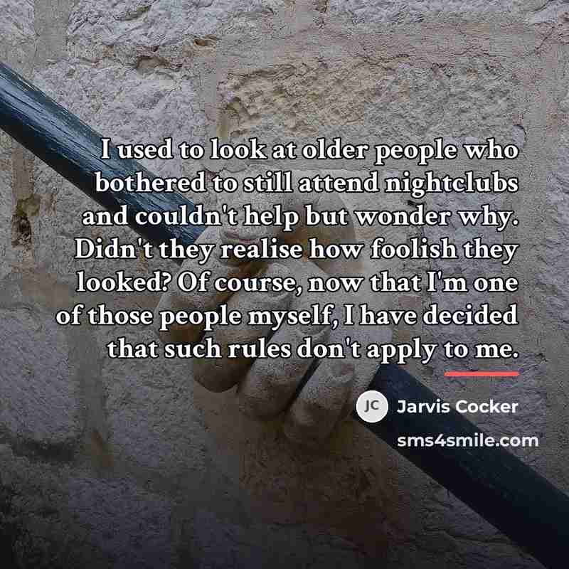“I used to look at older people who bothered to…” quote by Jarvis Cocker