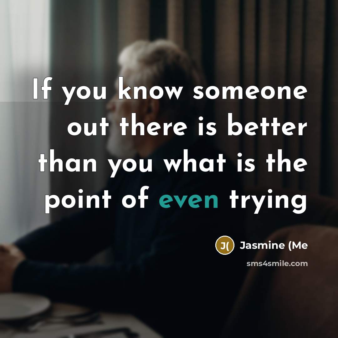 “If you know someone out there is better than you…” quote by Jasmine (Me