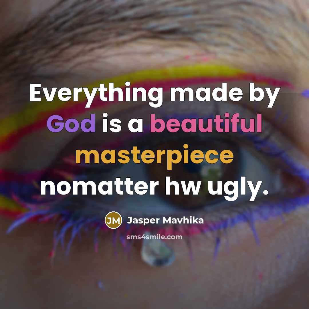“Everything made by God is a beautiful masterpiece nomatter hw ugly.” quote by Jasper Mavhika