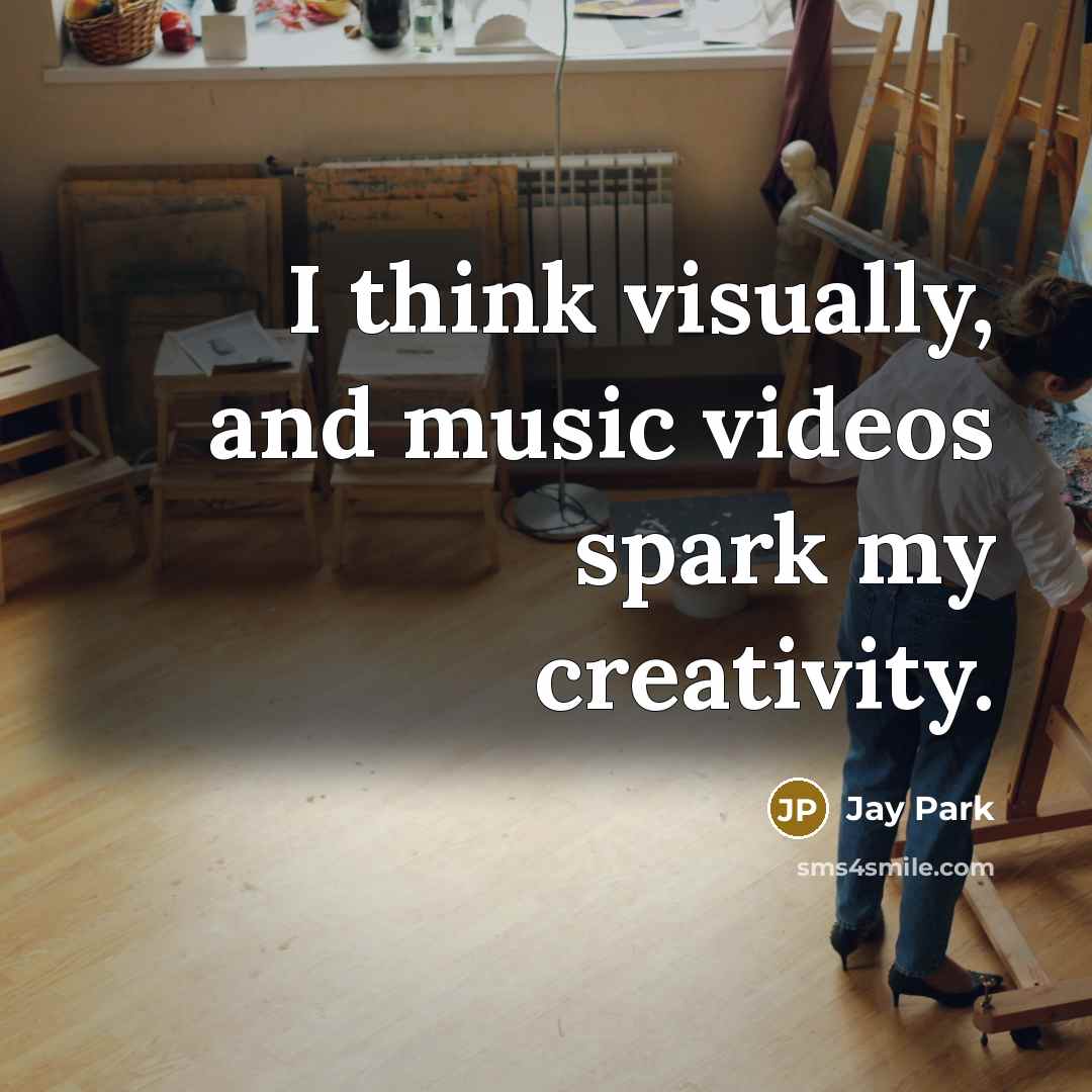 “I think visually, and music videos spark my creativity.…” quote by Jay Park