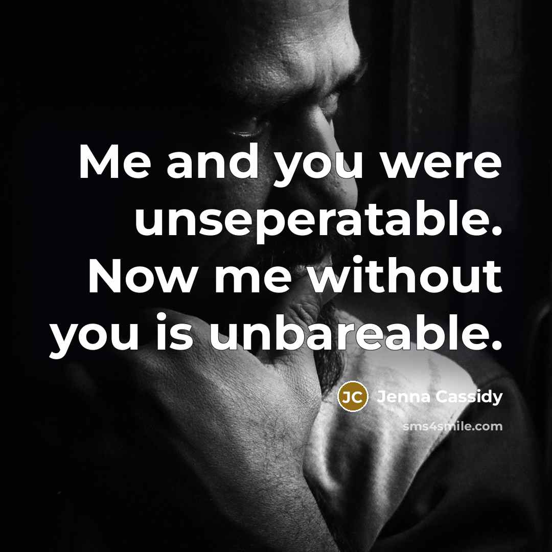“Me and you were unseperatable. Now me without you is…” quote by Jenna Cassidy