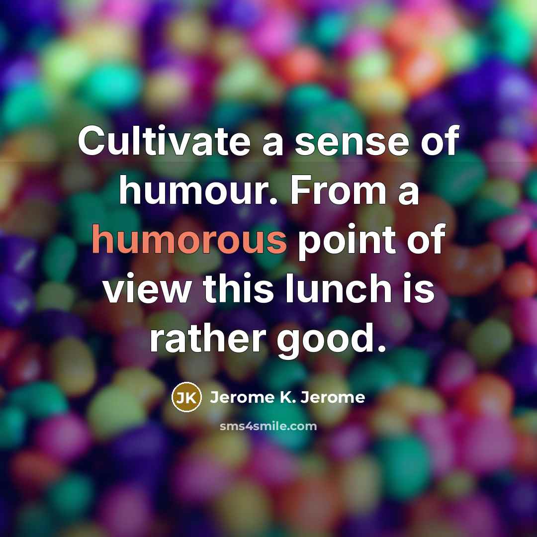 “Cultivate a sense of humour. From a humorous point of…” quote by Jerome K. Jerome