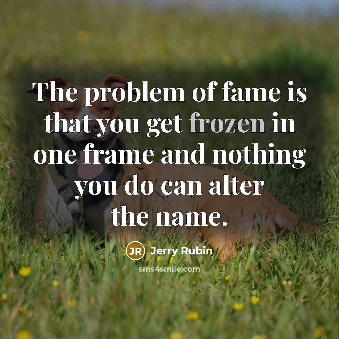 “The problem of fame is that you get frozen in…” quote by Jerry Rubin