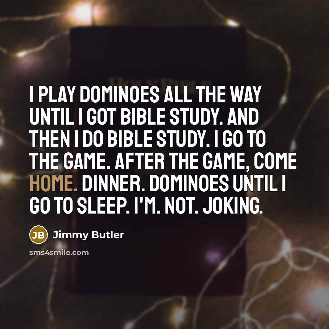 “I play dominoes all the way until I got Bible…” quote by Jimmy Butler
