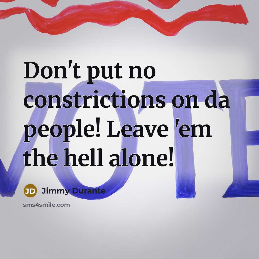 “Don't put no constrictions on da people! Leave 'em the…” quote by Jimmy Durante